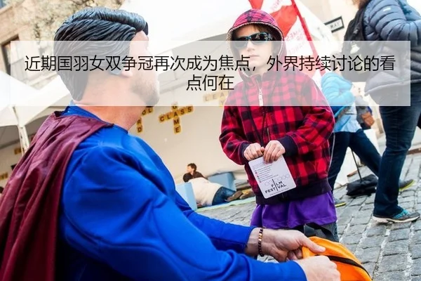 近期国羽女双争冠再次成为焦点，外界持续讨论的看点何在