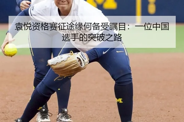 袁悦资格赛征途缘何备受瞩目：一位中国选手的突破之路